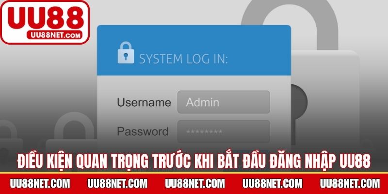 Điều kiện quan trọng trước khi bắt đầu đăng nhập UU88