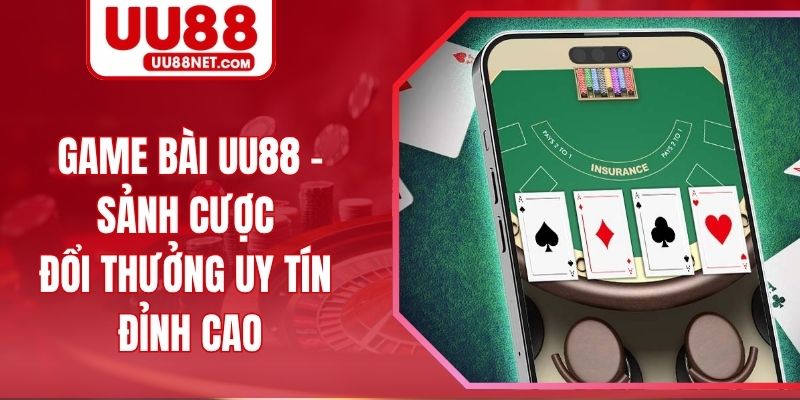 Game Bài UU88 - Sảnh Cược Đổi Thưởng Uy Tín Đỉnh Cao