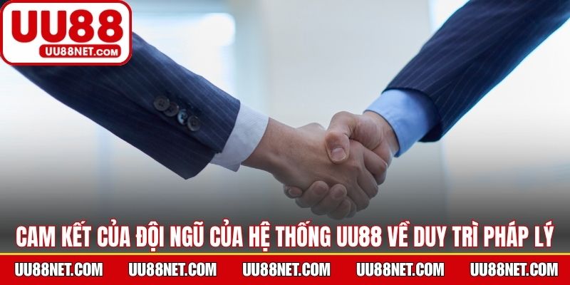 Cam kết của đội ngũ của hệ thống UU88 về duy trì pháp lý