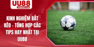 Kinh Nghiệm Bắt Kèo - Tổng Hợp Các Tips Hay Nhất Tại UU88