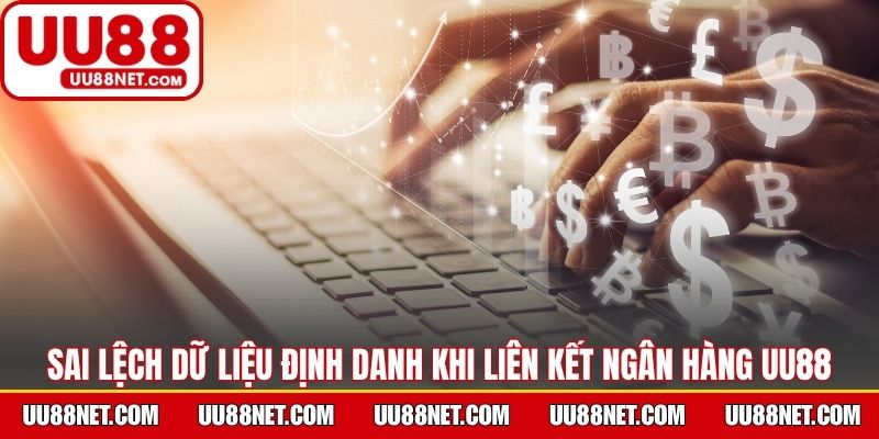 Sai lệch dữ liệu định danh khi liên kết ngân hàng UU88
