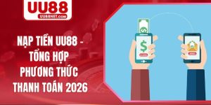 Nạp Tiền UU88 - Tổng Hợp Phương Thức Thanh Toán 2026