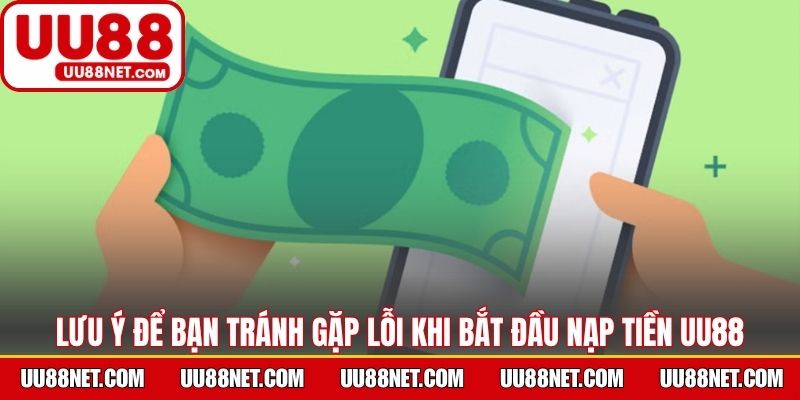 Lưu ý để bạn tránh gặp lỗi khi bắt đầu nạp tiền UU88