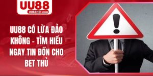 UU88 Có Lừa Đảo Không - Tìm Hiểu Ngay Tin Đồn Cho Bet Thủ